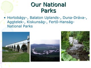 Our National Parks Hortobágy-, Balaton Uplands-, Duna-Dráva-, Aggtelek-, Kiskunság-, Fertő-Hanság- National Parks 