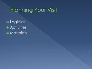 Planning Your VisitLogisticsActivitiesMaterials