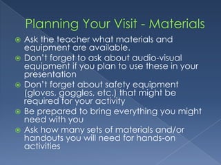 Planning Your Visit - Materials<br />Ask the teacher what materials and equipment are available<br />Remember to ask about...