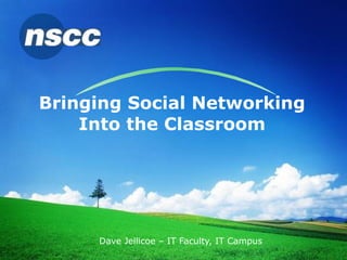 Bringing Social Networking Into the Classroom Dave Jellicoe – IT Faculty, IT Campus 