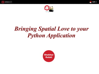 OPENSHIFT
Workshop
PRESENTED
BY
Shekhar
Gulati
Bringing Spatial Love to your
Python Application
 
