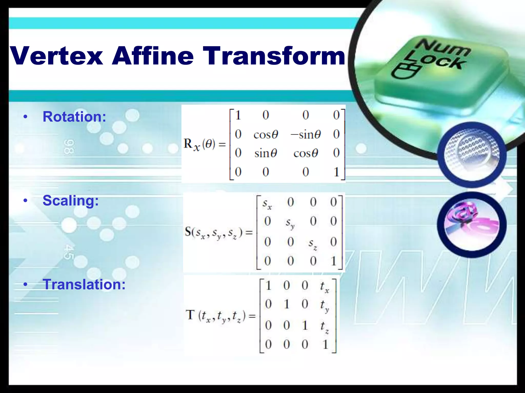 Vertex Affine Transform
• Rotation:
• Scaling:
• Translation:
 