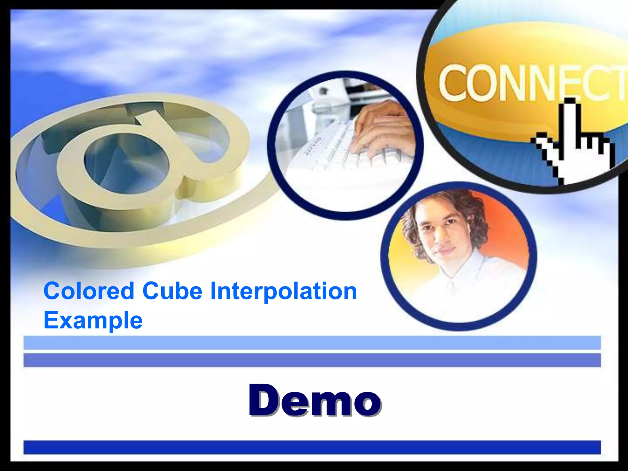 Demo
Colored Cube Interpolation
Example
 