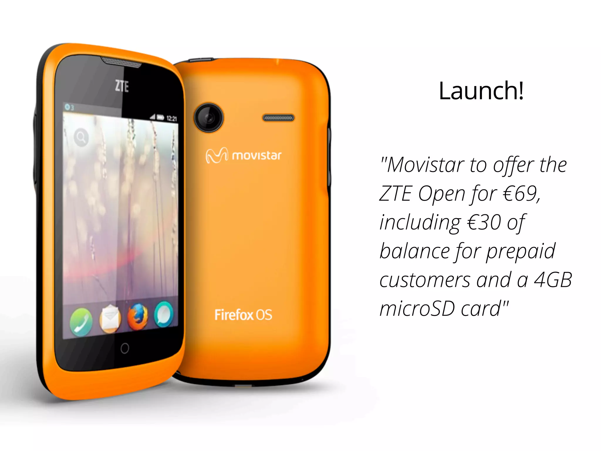 "Movistar to oﬀer the
ZTE Open for €69,
including €30 of
balance for prepaid
customers and a 4GB
microSD card"
Launch!
 