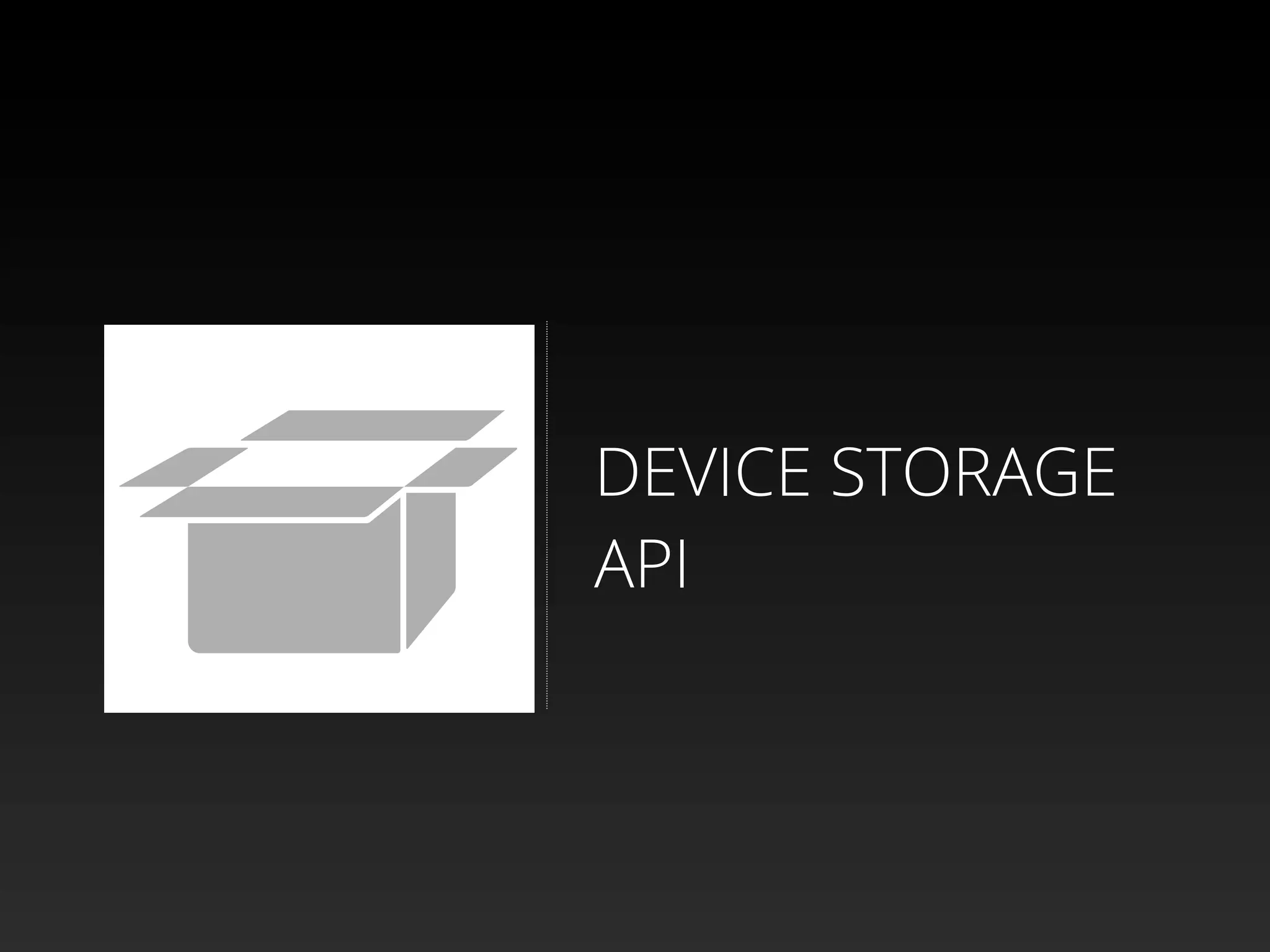 DEVICE STORAGE
API
 
