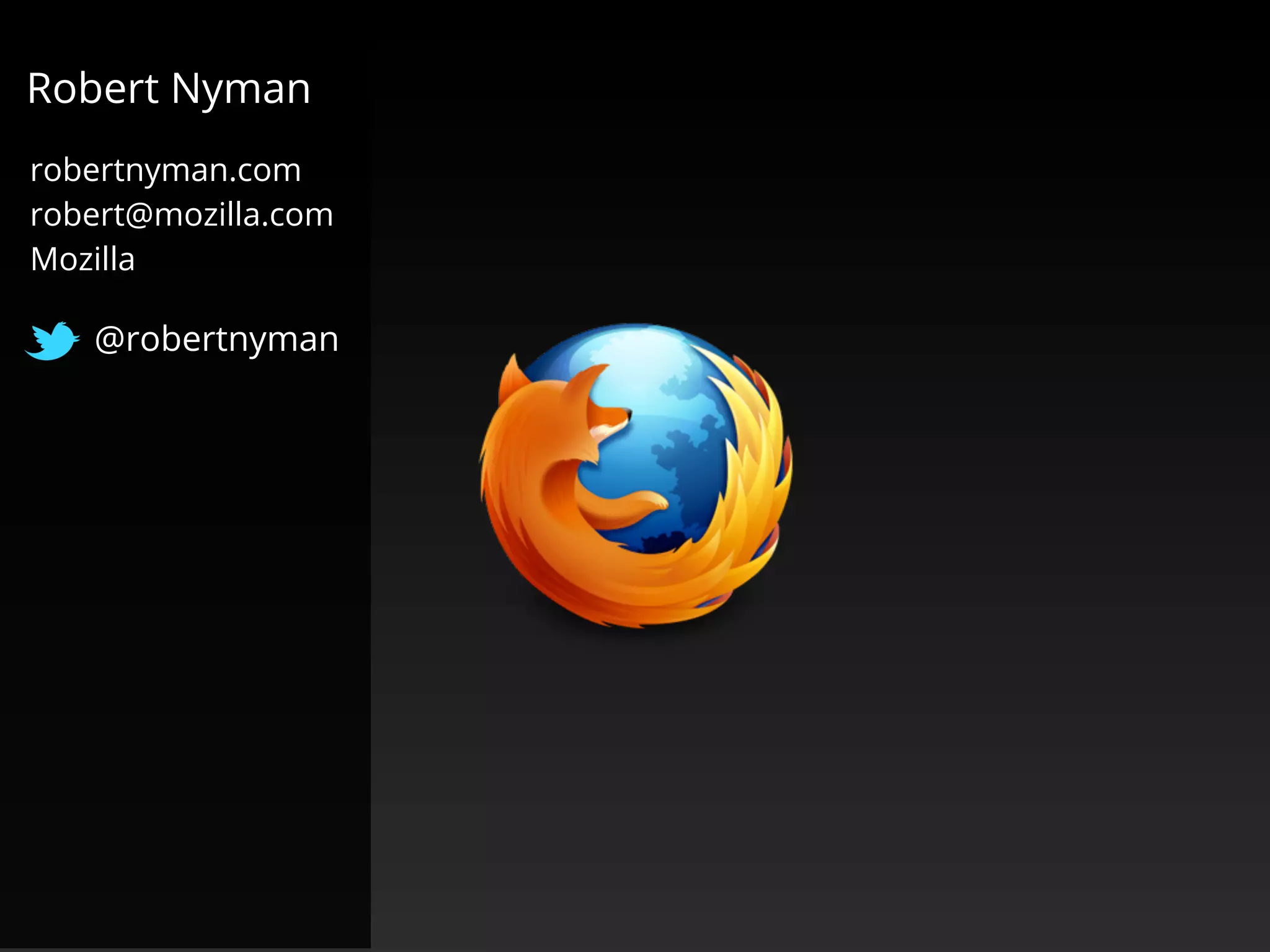 Robert Nyman
robertnyman.com
robert@mozilla.com
Mozilla
@robertnyman
 