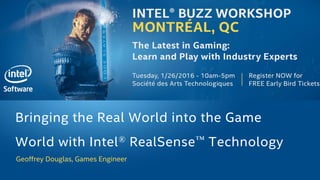 GDC 2016
Bringing the Real World into the
Game World with RealSense Technology
Geoffrey Douglas, Games Engineer
@geofdouglas
 