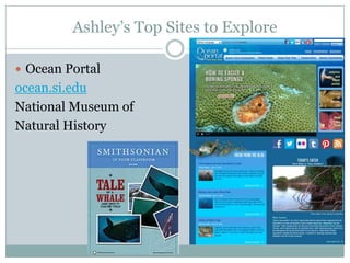 Ashley’s Top Sites to Explore
 Ocean Portal
ocean.si.edu
National Museum of
Natural History
 