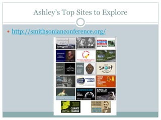 Ashley’s Top Sites to Explore
 http://smithsonianconference.org/
 