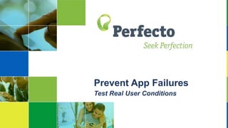 Prevent App Failures
Test Real User Conditions
 