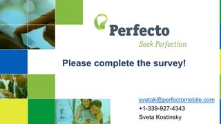 Please complete the survey!
svetak@perfectomobile.com
+1-339-927-4343
Sveta Kostinsky
 