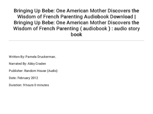 Bringing Up Bebe One American Mother Discovers The Wisdom Of French Bringing Up Bebe One American Mother Discovers The Wisdom Of French