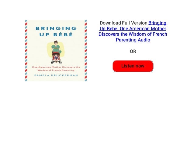 Bringing Up Bebe One American Mother Discovers The Wisdom Of French Bringing Up Bebe One American Mother Discovers The Wisdom Of French