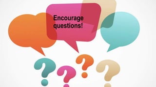 Encourage
questions!
 