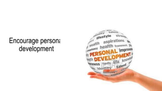 Encourage personal
development
 