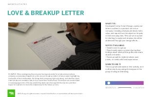 NARRATE ACTIVITIES

LOVE & BREAKUP LETTER
WHAT IT IS:
Developed ﬁrst by Smart Design, a personal
letter is written to a product, service, or
company revealing what people desire, hate,
value, and expect from the objects or brands
in their everyday lives. This can serve as fuel
for starting to explore what areas should be
addressed through your design eﬀorts.
WHY IS IT VALUABLE:
• Great to use in a group
• People really open up when sharing their
feelings about abstract things like inanimate
objects or brands
• Forces people to relate emotions, pain
points, or needs with lived experiences
WHEN TO USE IT:
This is a great icebreaker or ﬁrst activity, as it
is often very funny and gets everyone in the
group sharing and listening.
EXAMPLE: When redesigning the consumer facing web portal for a telecommunications
company, we asked participants to write a love or break-up letter to their provider highlighting
the health of their relationship, the things that were going right and wrong, and what the steps
that the telecom needed to take to ﬁx or mend their relationship. This helped us to understand
in real language some of the key problems people were having with their service, and their
hopes for solutions to mend the relationship for the future (or not).
GENERATION

©2014 frog. all rights reserved. no public distribution or reproduction without permission.

EVALUATION

 