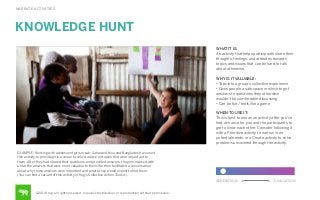 NARRATE ACTIVITIES

KNOWLEDGE HUNT
WHAT IT IS:
An activity that helps participants share their
thoughts, feelings, and attitudes towards
topics and issues that can be hard to talk
about otherwise.
WHY IS IT VALUABLE:
• Taps into a group’s collective experience
• Gives people a safe space in which to get
answers to questions they otherwise
wouldn’t be comfortable discussing
• Can be fun / feels like a game
WHEN TO USE IT:
This is best to use as an activity after you’ve
had a chance for you and the participants to
get to know each other. Consider following it
with a Prioritize activity to narrow in on
potential needs, or a Create activity to solve
problems uncovered through the activity.
EXAMPLE: Working with adolescent girls in sub-Saharan Africa and Bangladesh, we used
this activity to provide girls a venue to solicit advice on topics that were important to
them. After they had shared their questions and provided answers, the girls marked with
a star the answers that were most valuable to them. We then facilitated a conversation
about why those answers were important and where they would expect to ﬁnd them.
(You can ﬁnd a variant of this activity in frog’s Collective Action Toolkit.)
GENERATION

©2014 frog. all rights reserved. no public distribution or reproduction without permission.

EVALUATION

 