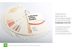 Download our
free toolkit for
participatory design
in your community:
frogdesign.com/cat

It’s open source for
nonproﬁt wo...