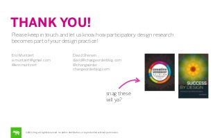THANK YOU!
Please keep in touch and let us know how participatory design research
becomes part of your design practice!
Er...
