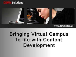 www.demmltd.co.uk

Bringing Virtual Campus
to life with Content
Development

 