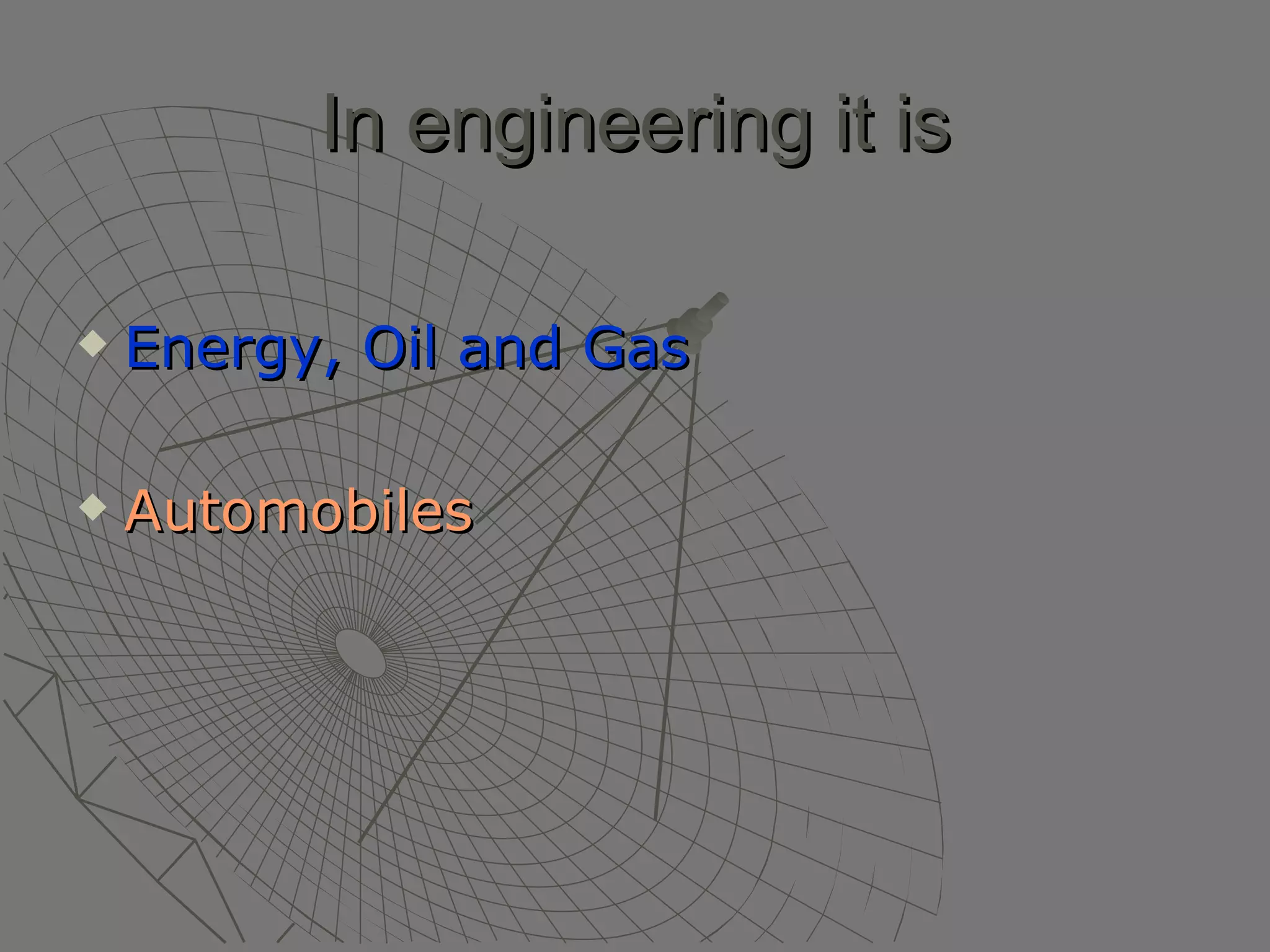 In engineering it is Energy, Oil and Gas Automobiles 
