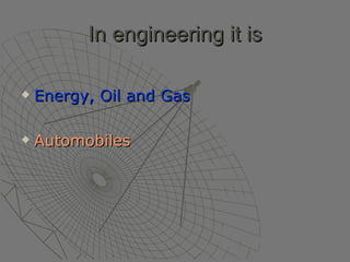 In engineering it is Energy, Oil and Gas Automobiles 