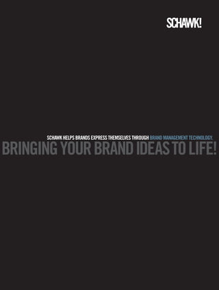 Schawk helpS brandS expreSS themSelveS through brand management technology.

bringing your brand ideaS to life!
 