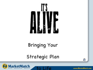 Bringing Your  Strategic Plan  to Life 