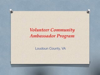  
Volunteer Community
Ambassador Program
Loudoun County, VA
 