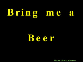 Bring me a Beer Mouse click to advance 