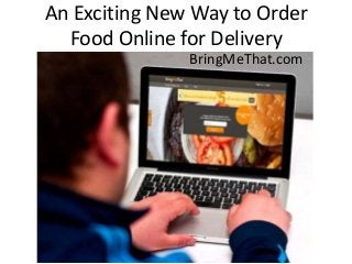 An Exciting New Way to Order
  Food Online for Delivery
               BringMeThat.com
 