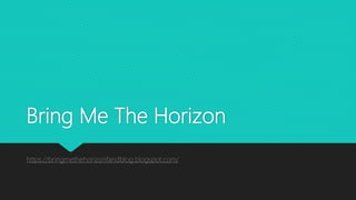 Bring Me The Horizon
https://bringmethehorizonfandblog.blogspot.com/
 