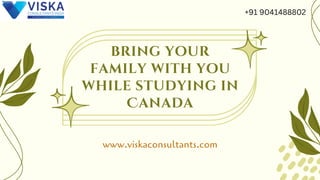 bring your
family with you
while studying in
Canada
www.viskaconsultants.com
+91 9041488802
 