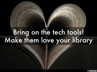 Bring on the tech tools! Make them love your library