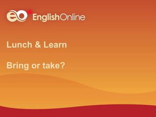 Lunch & Learn
Bring or take?
 