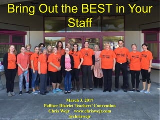 Bring Out the BEST in Your
Staff
March 3, 2017
Palliser District Teachers’ Convention
Chris Wejr www.chriswejr.com
@chriswejr
 