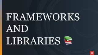FRAMEWORKS
AND
LIBRARIES 📚
 