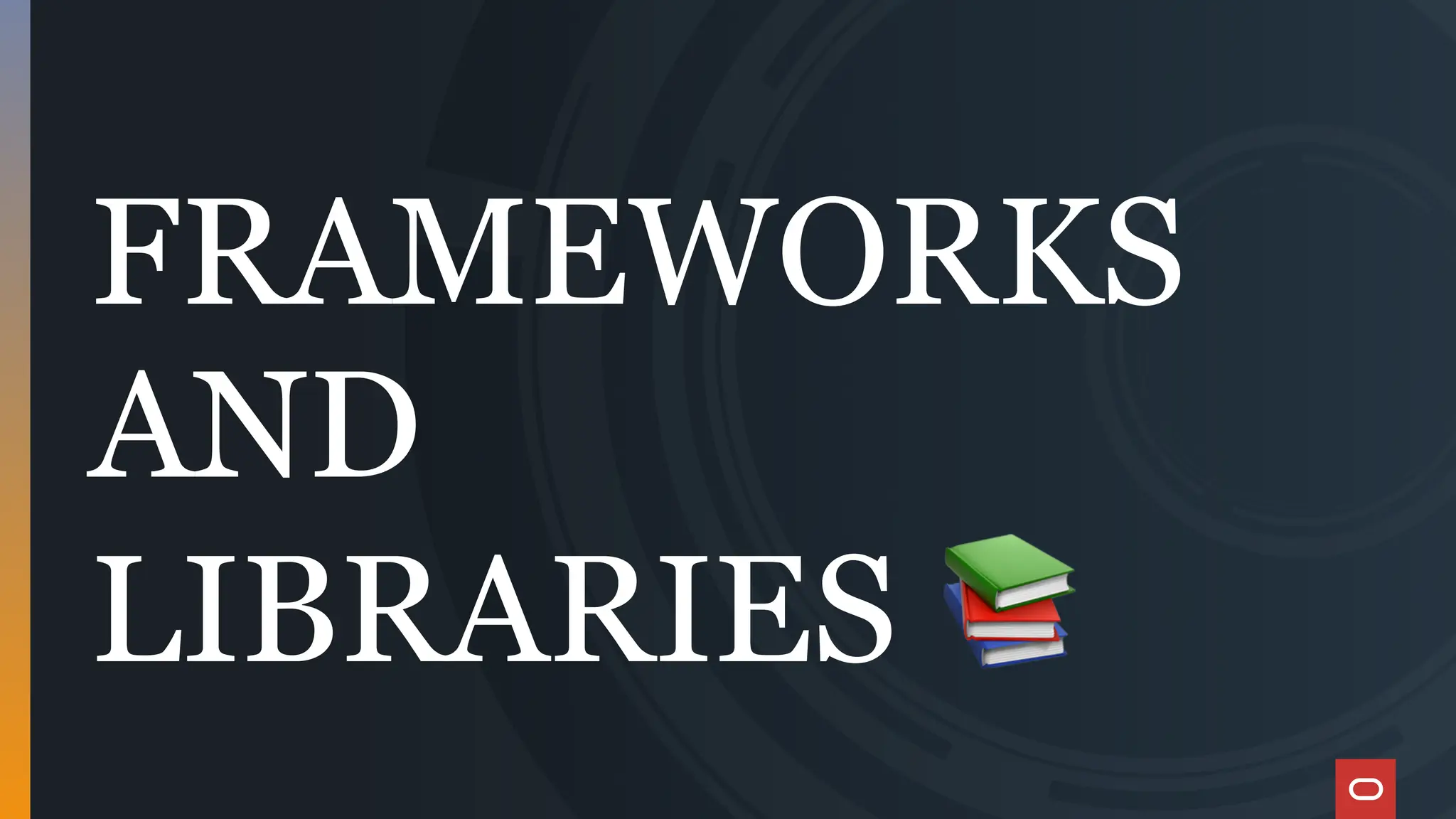 FRAMEWORKS
AND
LIBRARIES 📚
 
