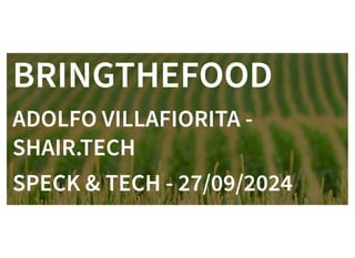 BRINGTHEFOOD
ADOLFO VILLAFIORITA -
SHAIR.TECH
SPECK & TECH - 27/09/2024
 