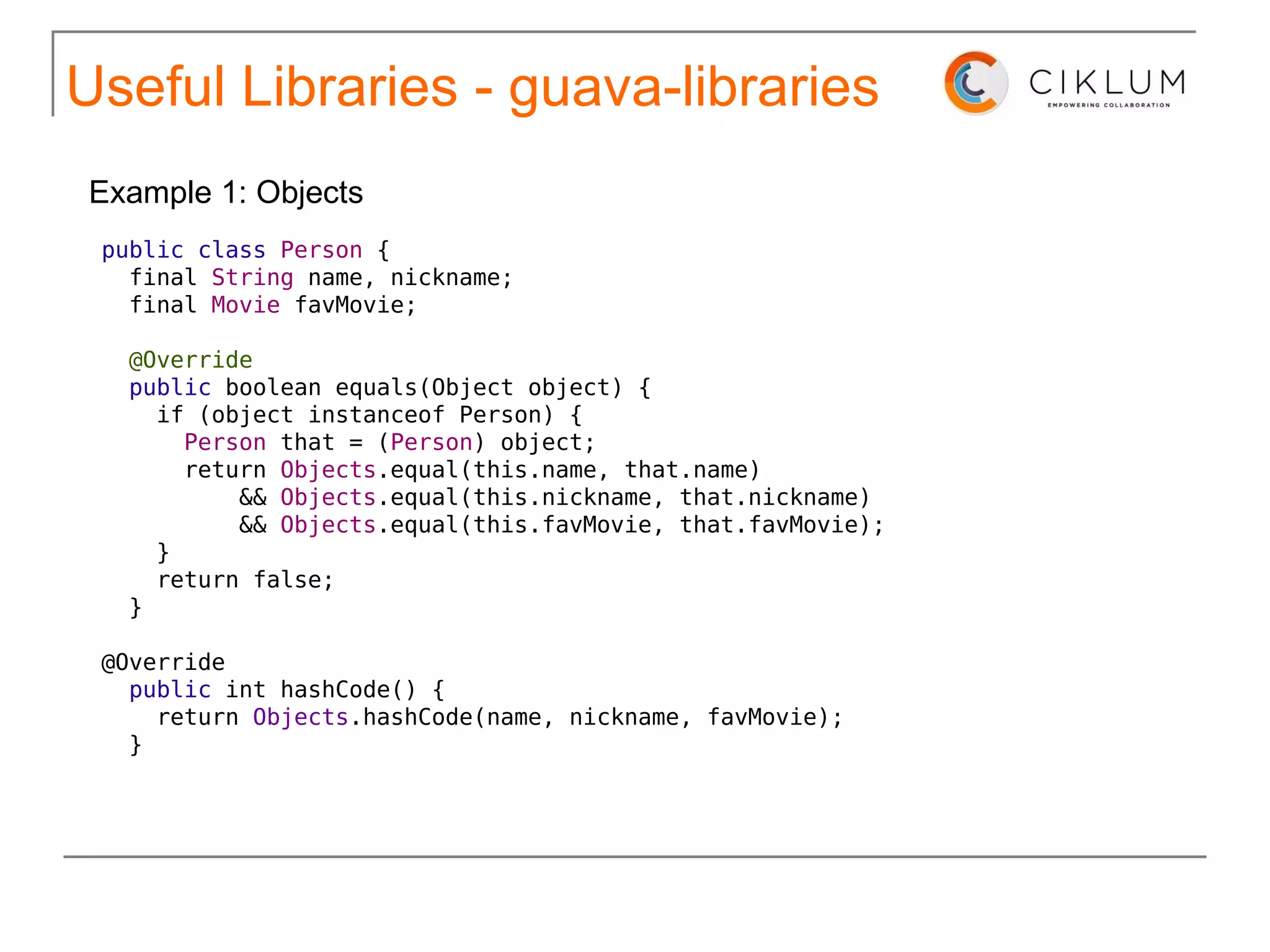 Useful Libraries – google-guice public class   BillingModule   extends   AbstractModule  { @Override   protected void  configure ()  { bind( TransactionLog .class).to( Database TransactionLog .class); bind( CreditCardProcessor .class).to( Paypal CreditCardProcessor .class); bind( BillingService .class).to( Real BillingService .class); } } Setup @Inject public   RealBillingService ( CreditCardProcessor  processor,  TransactionLog  log ) { this .processor = processor; this .log = log; } Inject public static void  main( String [] args) { Injector  injector =  Guice .createInjector(new  BillingModule ()); BillingService  billingService = injector.getInstance( BillingService .class); ... } Launch! 