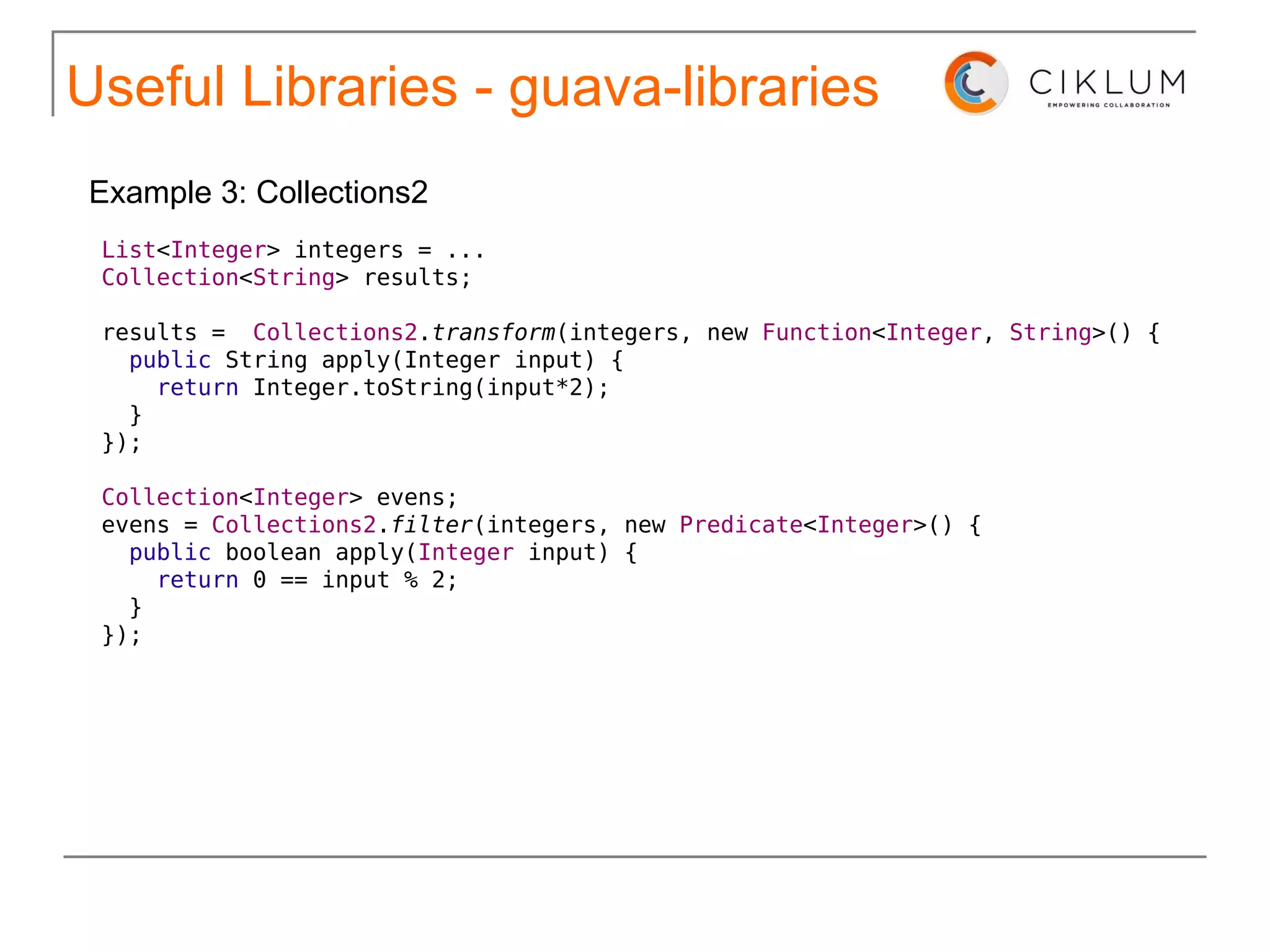 Useful Libraries - guava-libraries Example 1: Objects public class   Person  { final  String  name, nickname; final  Movie  favMovie; @Override   public  boolean equals(Object object) { if (object instanceof Person) { Person  that = ( Person ) object; return  Objects .equal(this.name, that.name) &&  Objects .equal(this.nickname, that.nickname) &&  Objects .equal(this.favMovie, that.favMovie); } return false; } @Override public  int hashCode() { return  Objects .hashCode(name, nickname, favMovie); } 