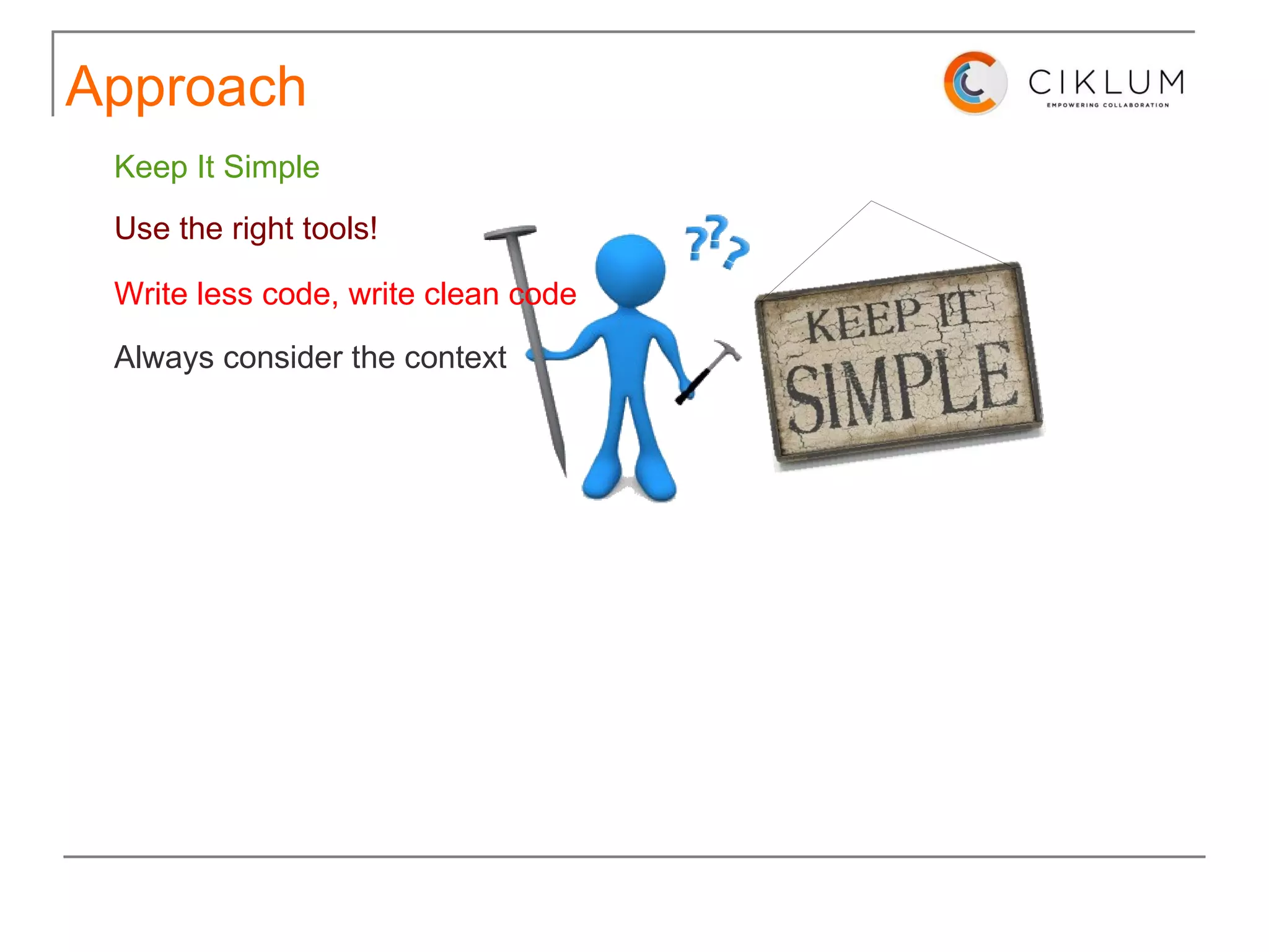 Approach Use the right tools! Keep It Simple Write less code, write clean code Always consider the context 
