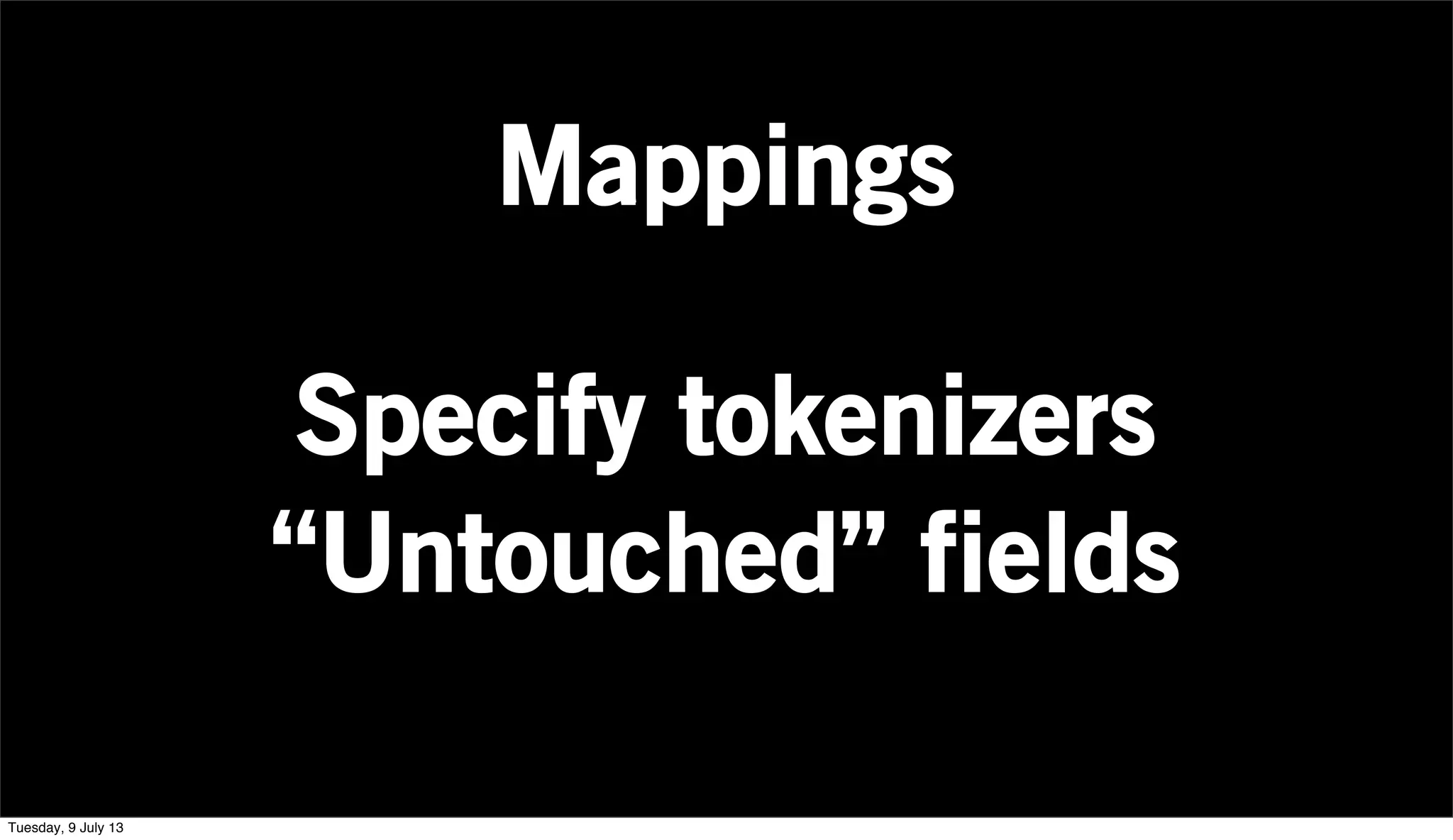 Mappings
Specify tokenizers
“Untouched” fields
Tuesday, 9 July 13
 