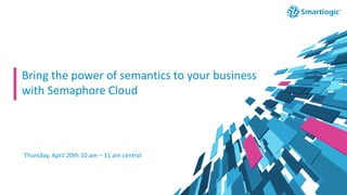 Bring the power of semantics to your business
with Semaphore Cloud
Thursday, April 20th 10 am – 11 am central
 