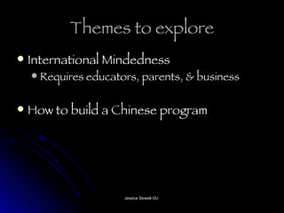 Themes to explore International Mindedness Requires educators, parents, & business  How to build a Chinese program 