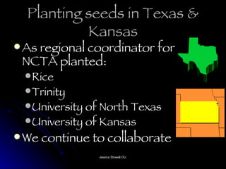 Planting seeds in Texas & Kansas As regional coordinator for NCTA planted: Rice Trinity University of North Texas University of Kansas We continue to collaborate 
