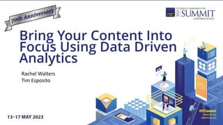 Bring Your Content Into
Focus Using Data Driven
Analytics
Rachel Walters
Tim Esposito
 