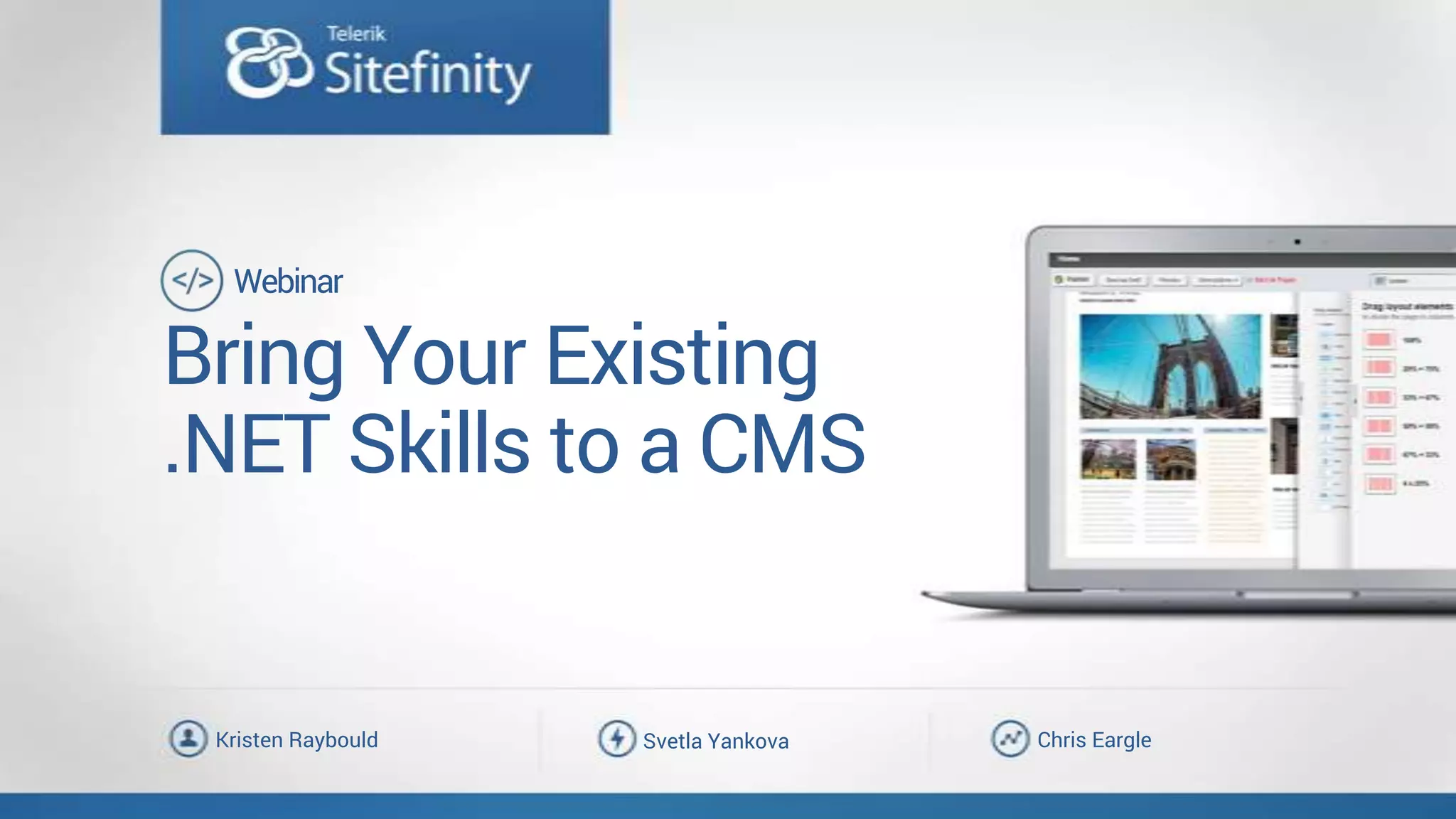 Bring Your Existing
.NET Skills to a CMS
Chris EargleSvetla YankovaKristen Raybould
Webinar