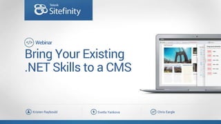 Bring Your Existing
.NET Skills to a CMS
Chris EargleSvetla YankovaKristen Raybould
Webinar
 