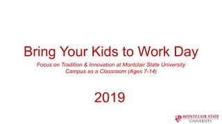 Bring Your Kids to Work Day
2019
Focus on Tradition & Innovation at Montclair State University
Campus as a Classroom (Ages 7-14)
 